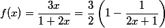 f(x) = \dfrac {3x} {1 + 2x} = \dfrac 3 2 \left( 1 - \dfrac 1 {2x + 1} \right)